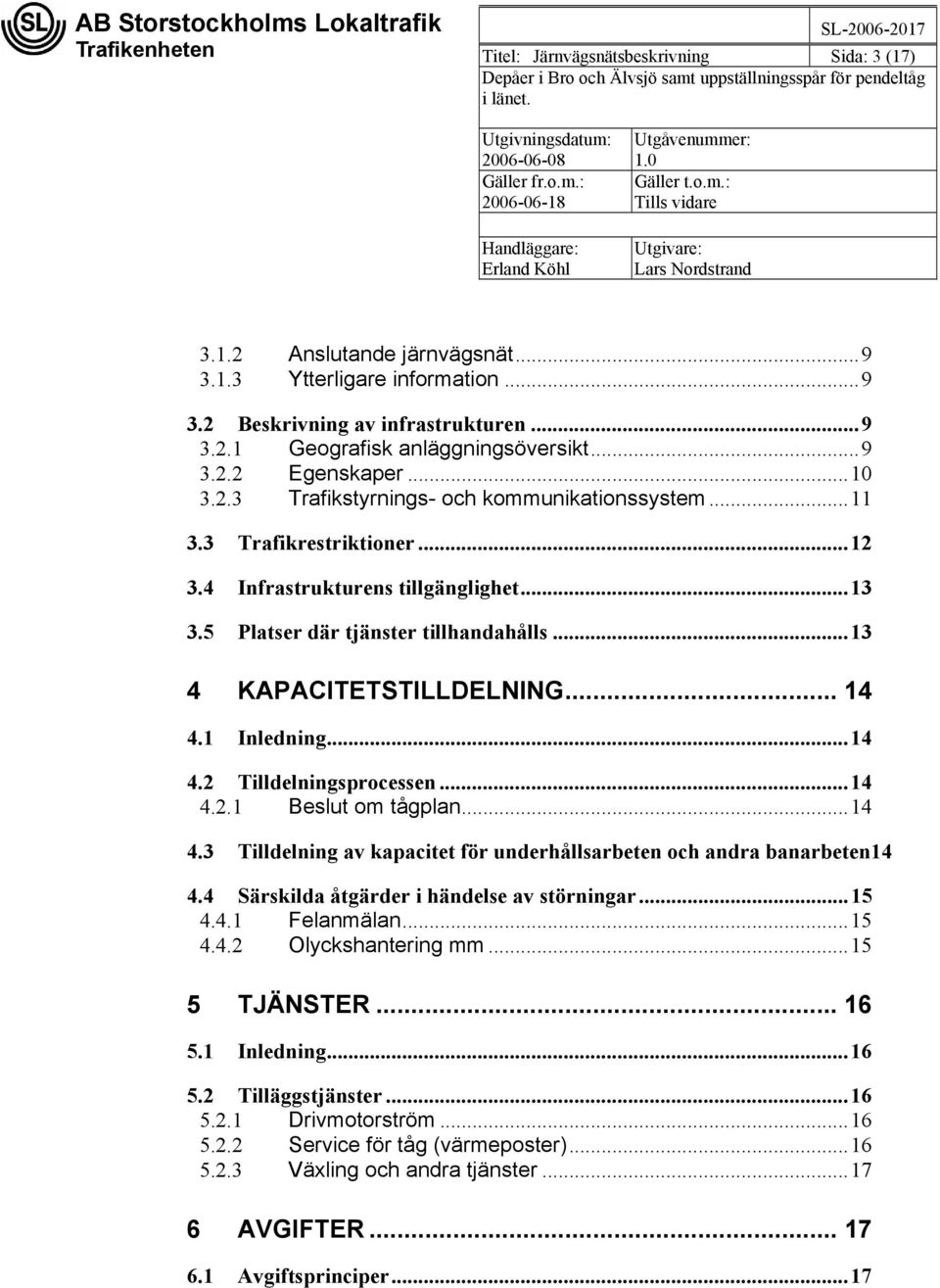 ..13 4 KAPACITETSTILLDELNING... 14 4.1 Inledning...14 4.2 Tilldelningsprocessen...14 4.2.1 Beslut om tågplan...14 4.3 Tilldelning av kapacitet för underhållsarbeten och andra banarbeten14 4.