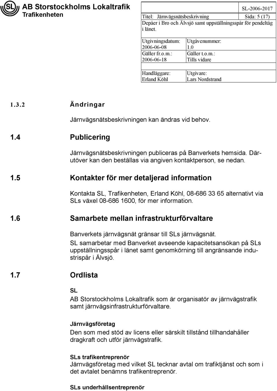 5 Kontakter för mer detaljerad information Kontakta SL, Trafikenheten,, 08-686 33 65 alternativt via SLs växel 08-686 1600, för mer information. 1.6 Samarbete mellan infrastrukturförvaltare 1.