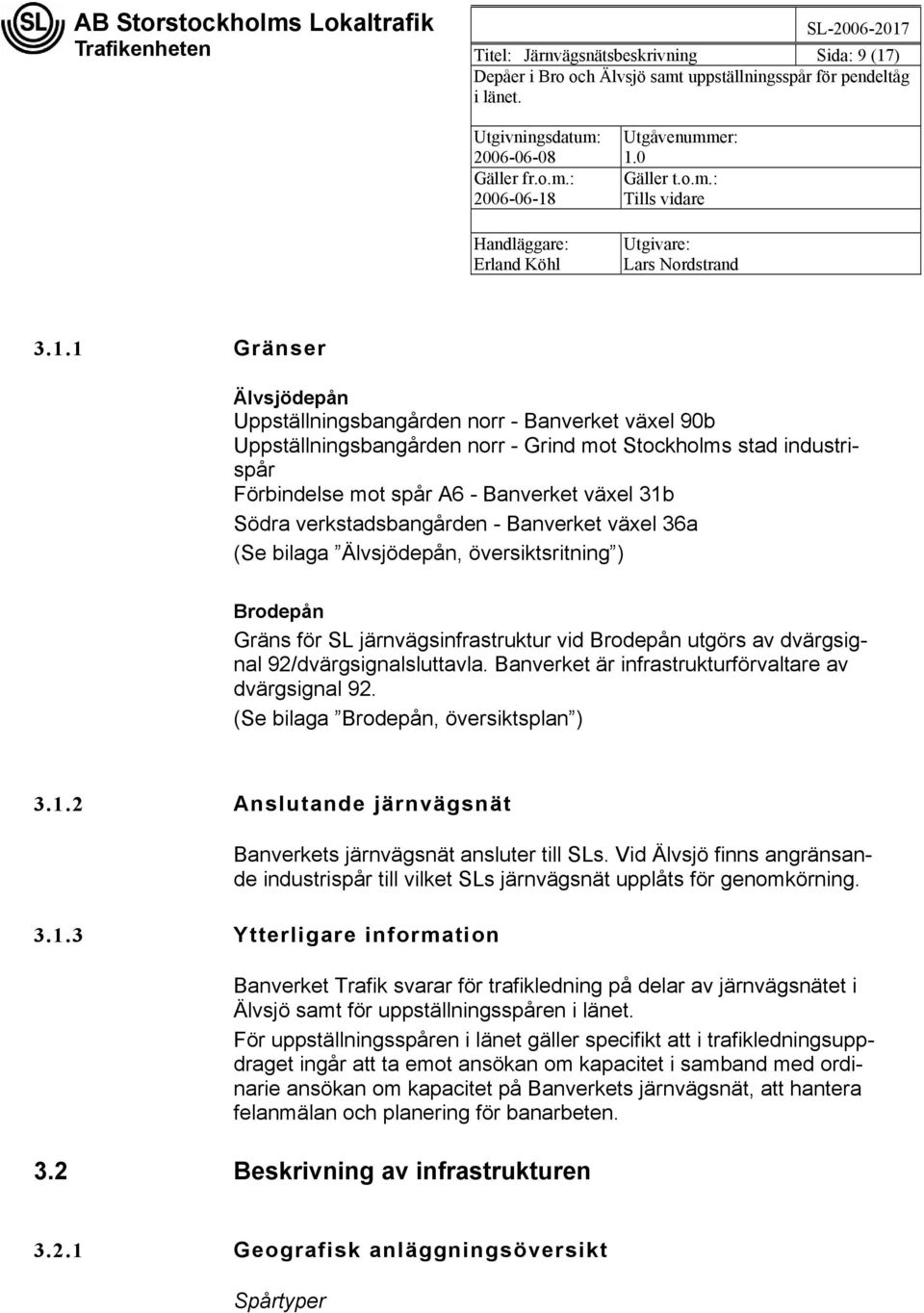 1 Gränser Älvsjödepån Uppställningsbangården norr - Banverket växel 90b Uppställningsbangården norr - Grind mot Stockholms stad industrispår Förbindelse mot spår A6 - Banverket växel 31b Södra