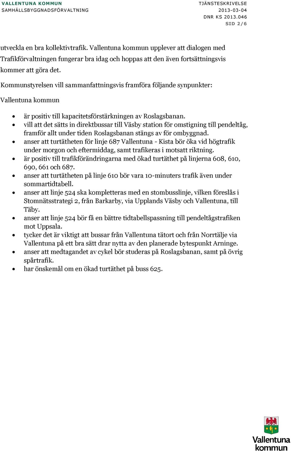 vill att det sätts in direktbussar till Väsby station för omstigning till pendeltåg, framför allt under tiden Roslagsbanan stängs av för ombyggnad.