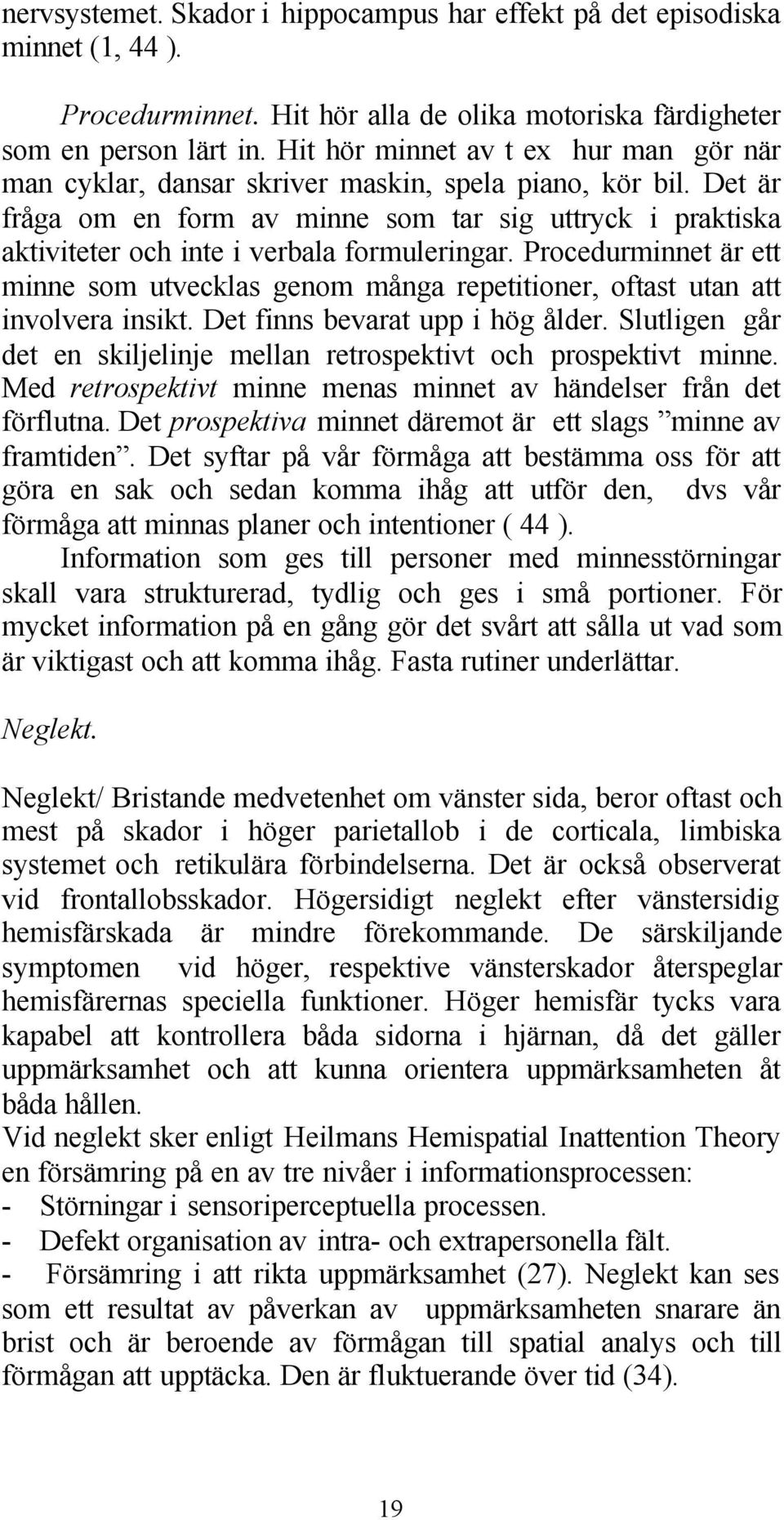 Det är fråga om en form av minne som tar sig uttryck i praktiska aktiviteter och inte i verbala formuleringar.
