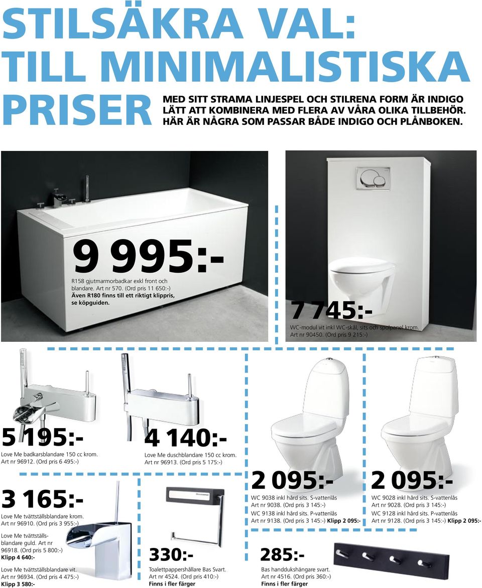 7 745:- WC-modul vit inkl WC-skål, sits och spolpanel krom. Art nr 450. (Ord pris 9 215:-) 5 195:- 4 1:- Love Me badkarsblandare 150 cc krom. Art nr 96912.