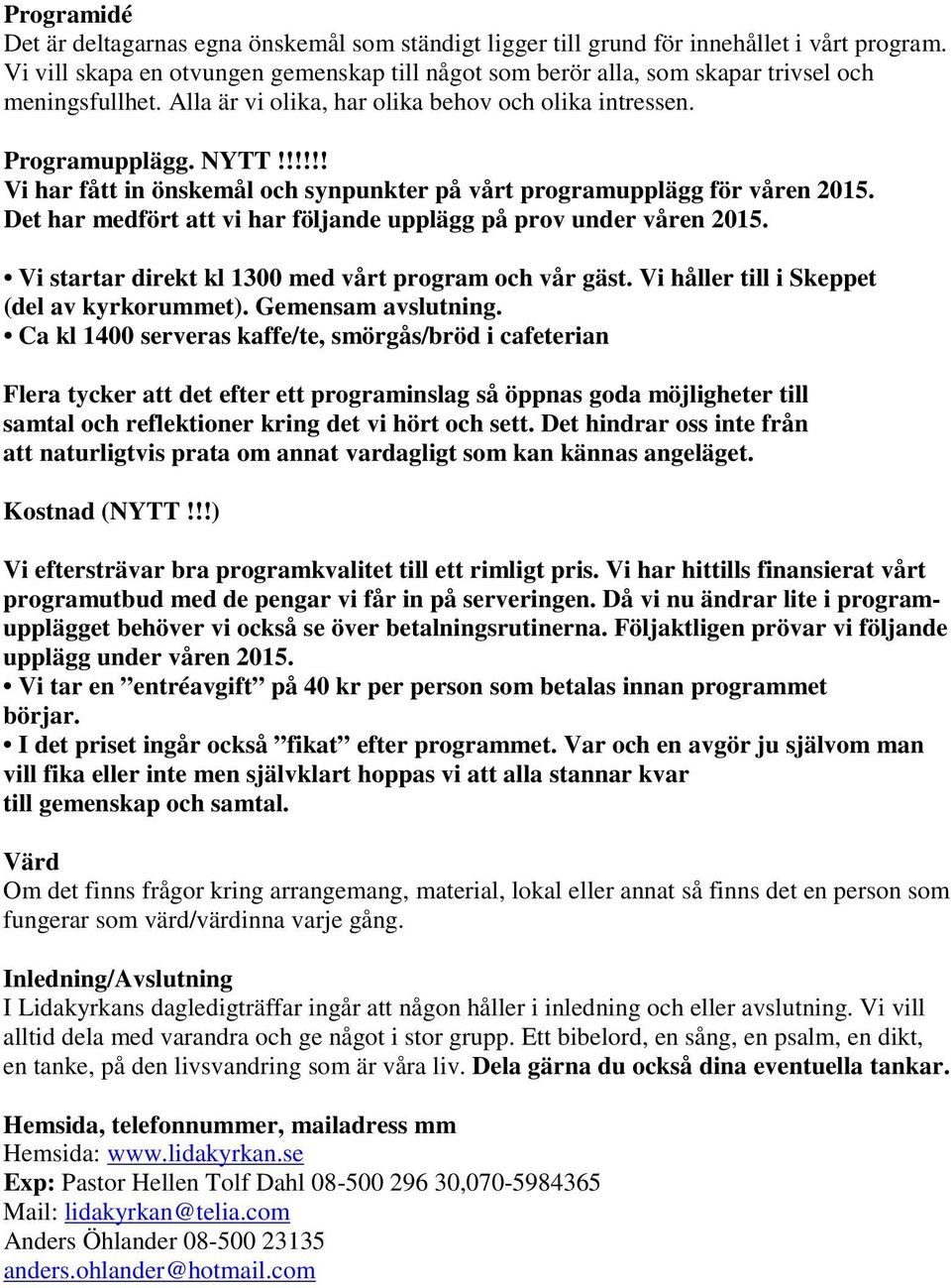 !!!!! Vi har fått in önskemål och synpunkter på vårt programupplägg för våren 2015. Det har medfört att vi har följande upplägg på prov under våren 2015.