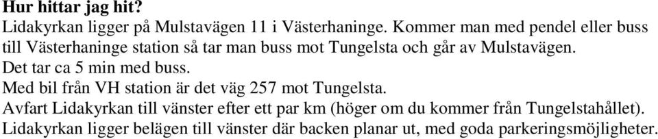 Det tar ca 5 min med buss. Med bil från VH station är det väg 257 mot Tungelsta.