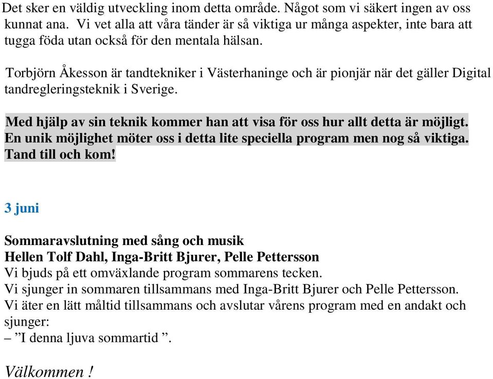 Torbjörn Åkesson är tandtekniker i Västerhaninge och är pionjär när det gäller Digital tandregleringsteknik i Sverige. Med hjälp av sin teknik kommer han att visa för oss hur allt detta är möjligt.
