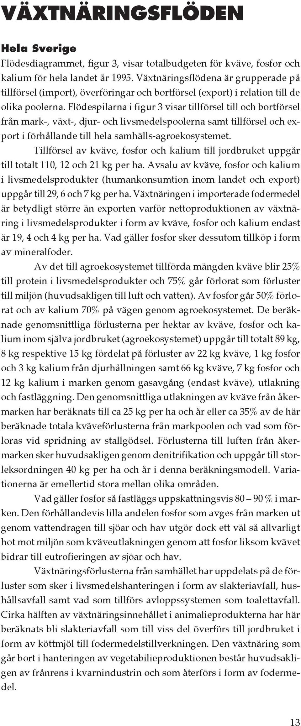 Flödespilarna i figur 3 visar tillförsel till och bortförsel från mark-, växt-, djur- och livsmedelspoolerna samt tillförsel och export i förhållande till hela samhälls-agroekosystemet.