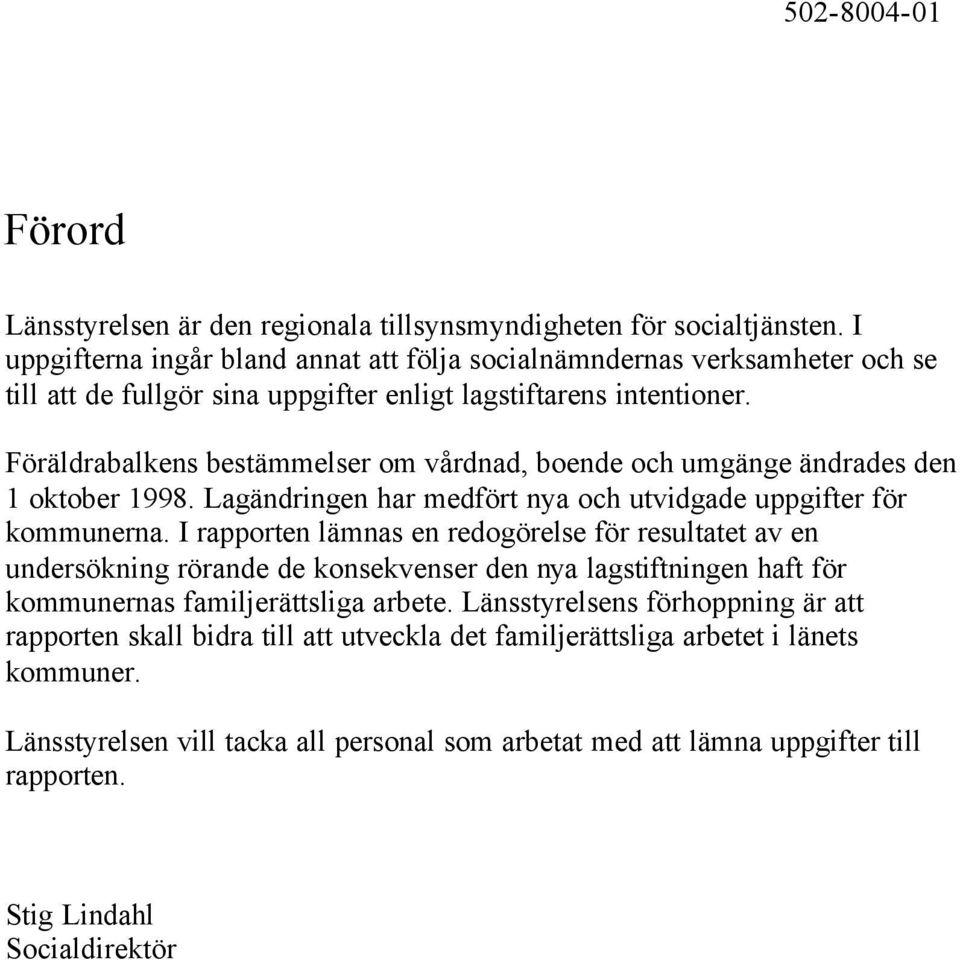 Föräldrabalkens bestämmelser om vårdnad, boende och umgänge ändrades den 1 oktober 1998. Lagändringen har medfört nya och utvidgade uppgifter för kommunerna.