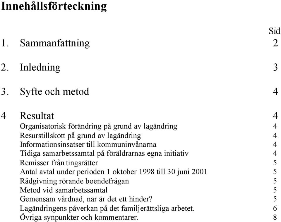 till kommuninvånarna 4 Tidiga samarbetssamtal på föräldrarnas egna initiativ 4 Remisser från tingsrätter 5 Antal avtal under perioden 1 oktober