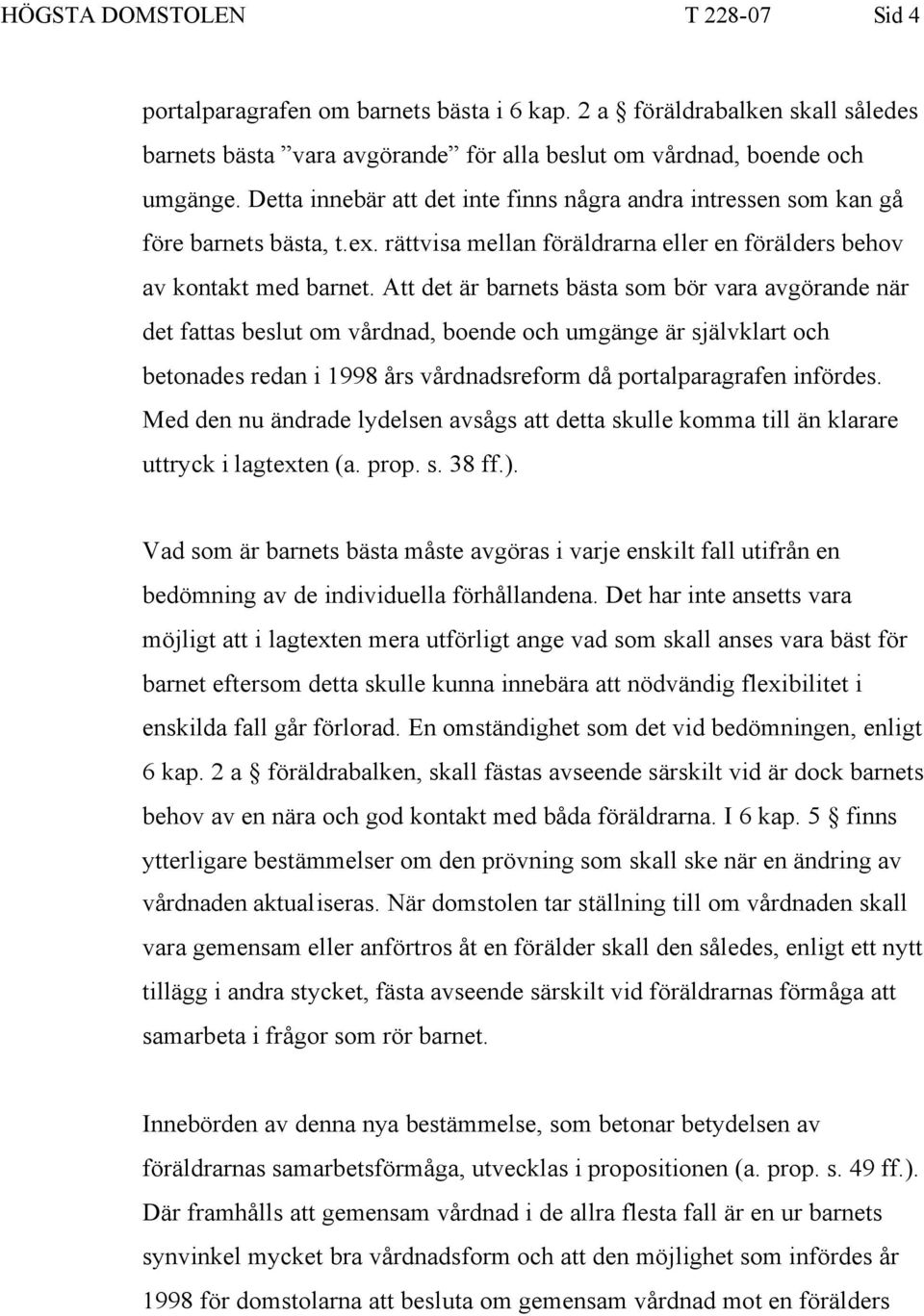 Att det är barnets bästa som bör vara avgörande när det fattas beslut om vårdnad, boende och umgänge är självklart och betonades redan i 1998 års vårdnadsreform då portalparagrafen infördes.