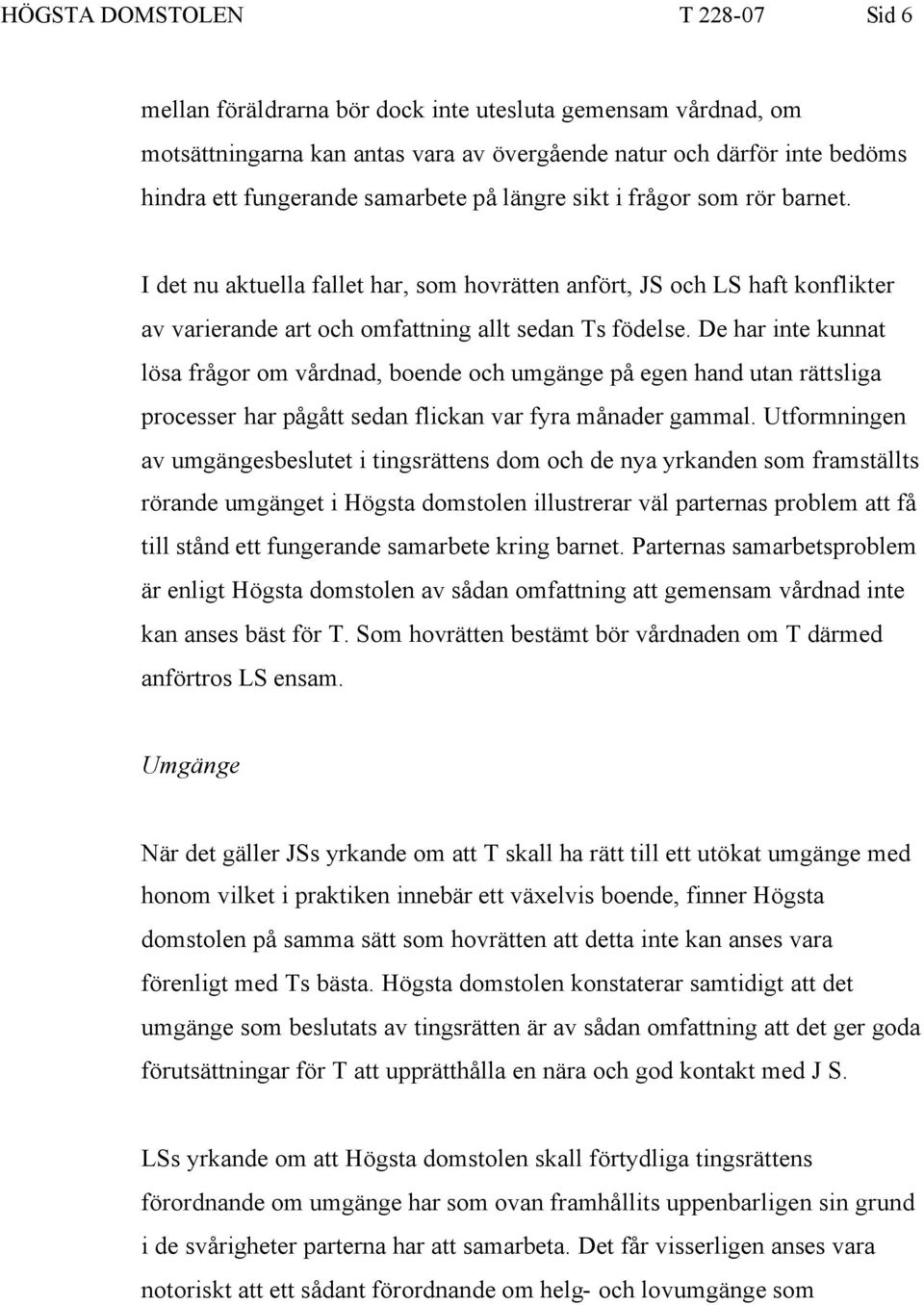 De har inte kunnat lösa frågor om vårdnad, boende och umgänge på egen hand utan rättsliga processer har pågått sedan flickan var fyra månader gammal.