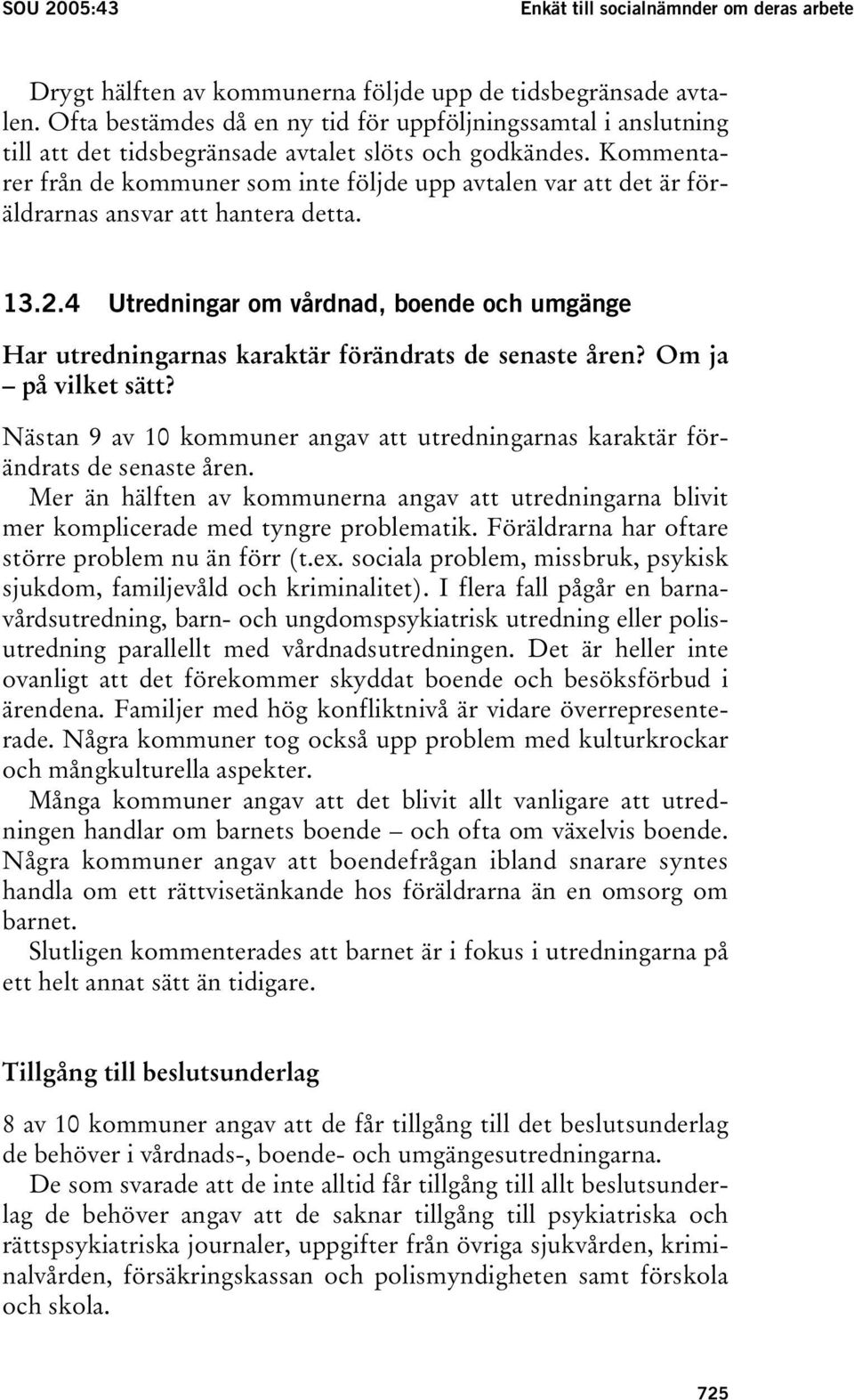 Kommentarer från de kommuner som inte följde upp avtalen var att det är föräldrarnas ansvar att hantera detta. 13.2.