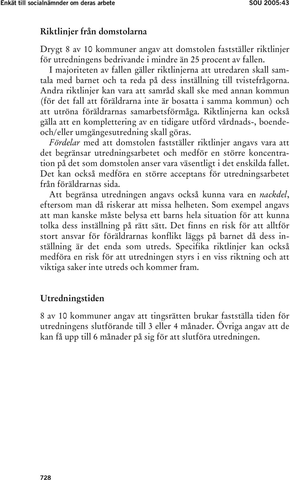 Andra riktlinjer kan vara att samråd skall ske med annan kommun (för det fall att föräldrarna inte är bosatta i samma kommun) och att utröna föräldrarnas samarbetsförmåga.