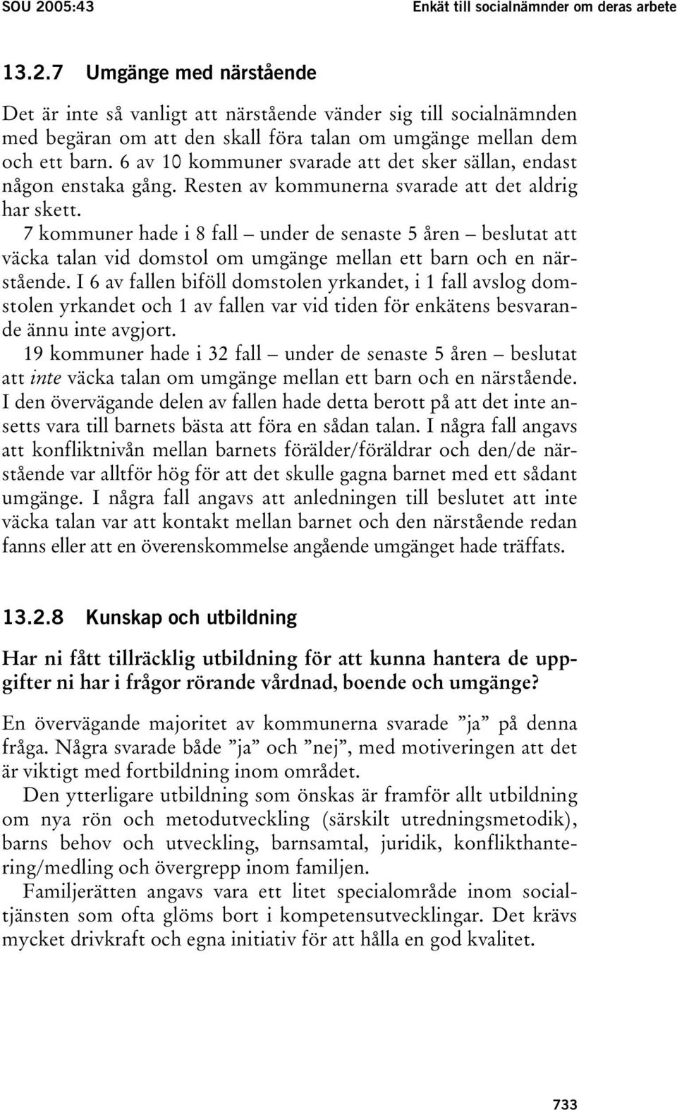 7 kommuner hade i 8 fall under de senaste 5 åren beslutat att väcka talan vid domstol om umgänge mellan ett barn och en närstående.