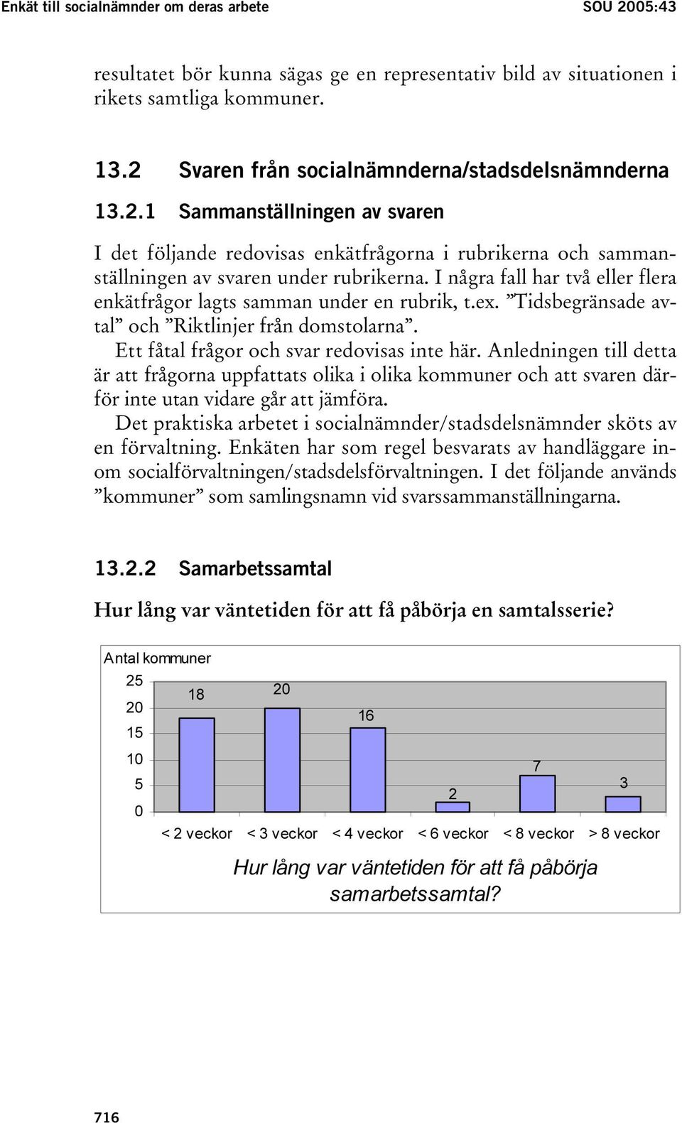 I några fall har två eller flera enkätfrågor lagts samman under en rubrik, t.ex. Tidsbegränsade avtal och Riktlinjer från domstolarna. Ett fåtal frågor och svar redovisas inte här.