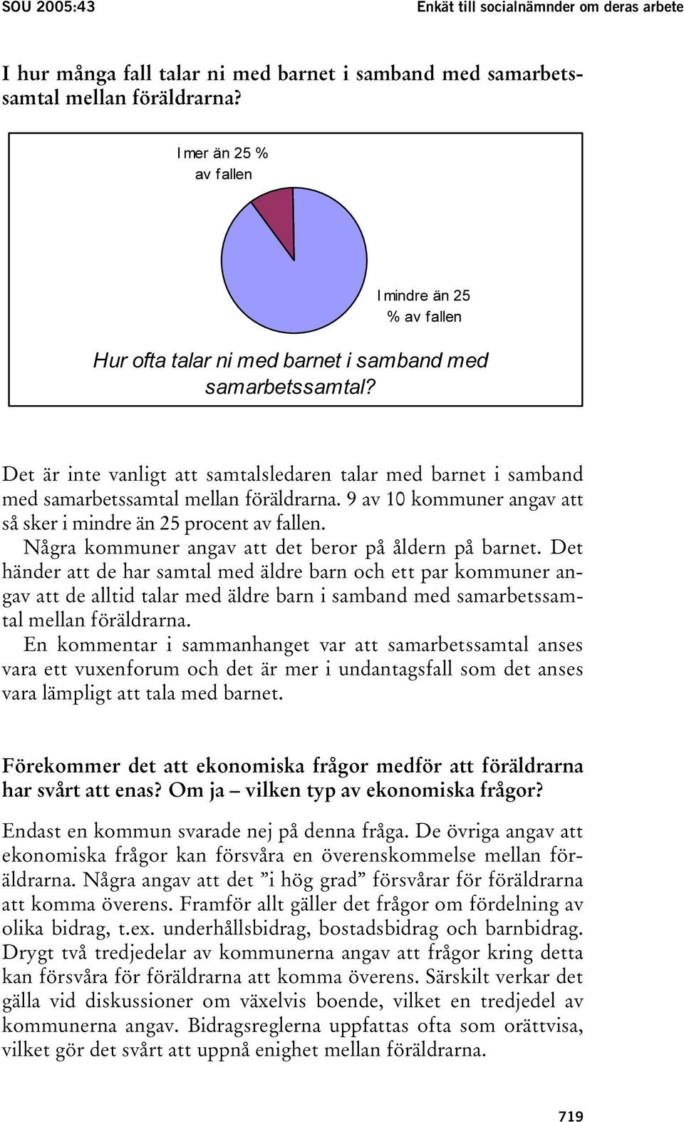 Det är inte vanligt att samtalsledaren talar med barnet i samband med samarbetssamtal mellan föräldrarna. 9 av 10 kommuner angav att så sker i mindre än 25 procent av fallen.