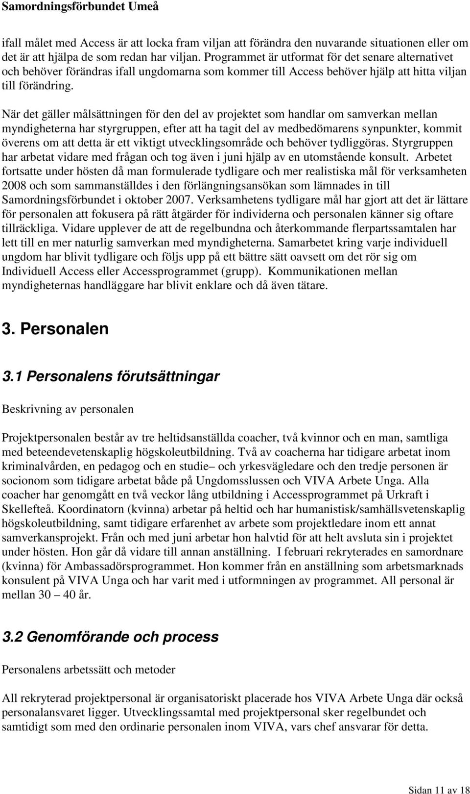 När det gäller målsättningen för den del av projektet som handlar om samverkan mellan myndigheterna har styrgruppen, efter att ha tagit del av medbedömarens synpunkter, kommit överens om att detta är