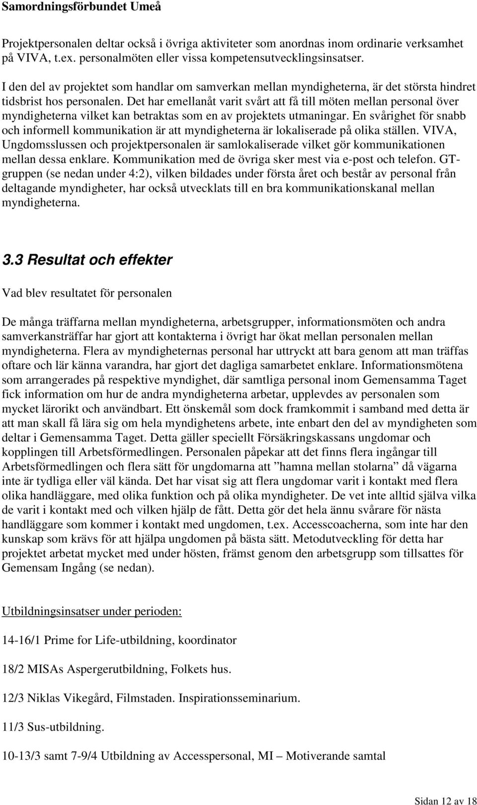 Det har emellanåt varit svårt att få till möten mellan personal över myndigheterna vilket kan betraktas som en av projektets utmaningar.