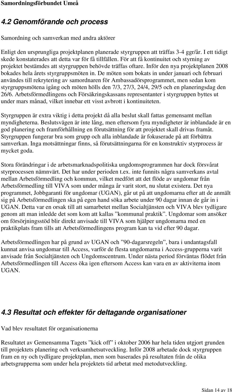 Inför den nya projektplanen 2008 bokades hela årets styrgruppsmöten in.