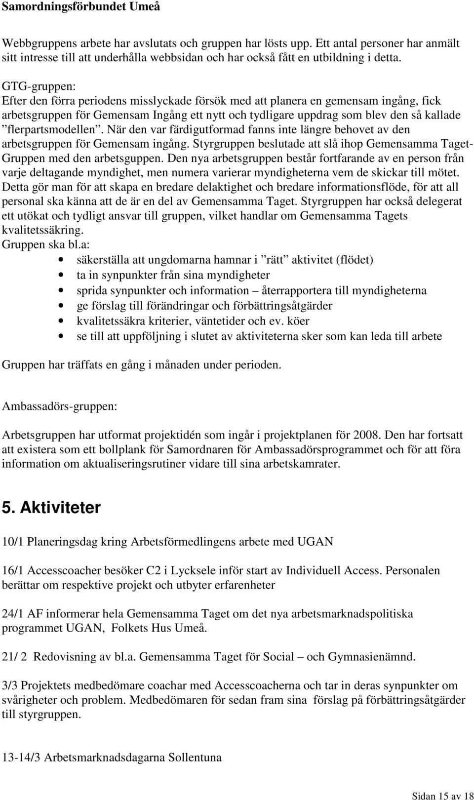 flerpartsmodellen. När den var färdigutformad fanns inte längre behovet av den arbetsgruppen för Gemensam ingång. Styrgruppen beslutade att slå ihop Gemensamma Taget- Gruppen med den arbetsguppen.