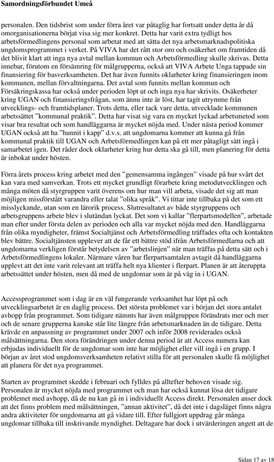 På VIVA har det rått stor oro och osäkerhet om framtiden då det blivit klart att inga nya avtal mellan kommun och Arbetsförmedling skulle skrivas.