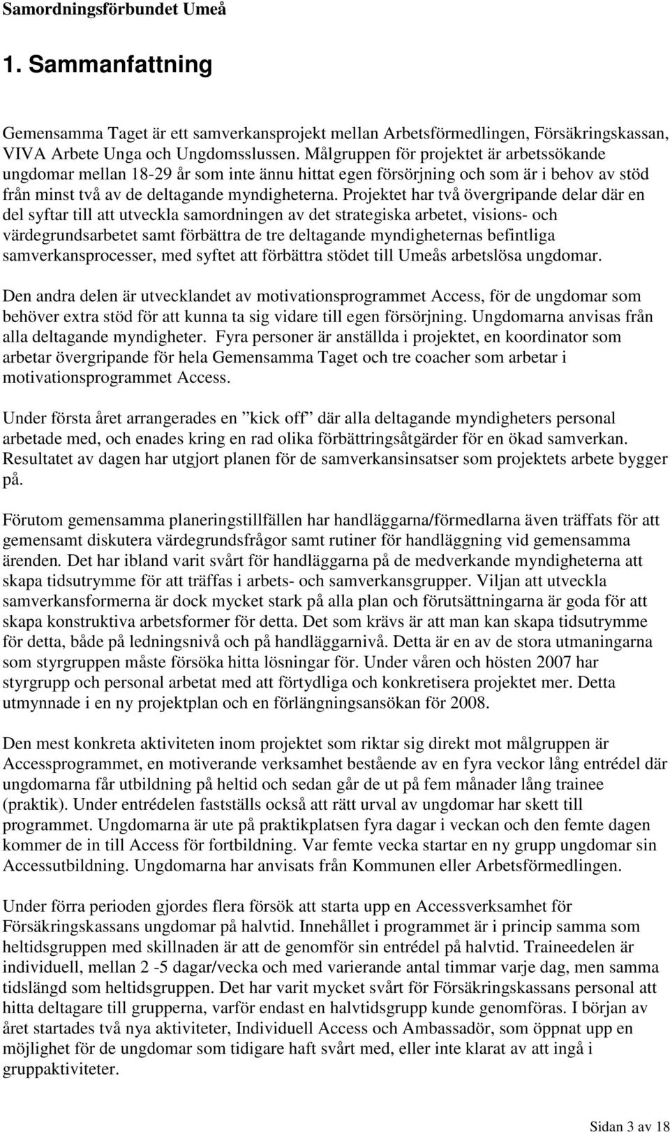 Projektet har två övergripande delar där en del syftar till att utveckla samordningen av det strategiska arbetet, visions- och värdegrundsarbetet samt förbättra de tre deltagande myndigheternas