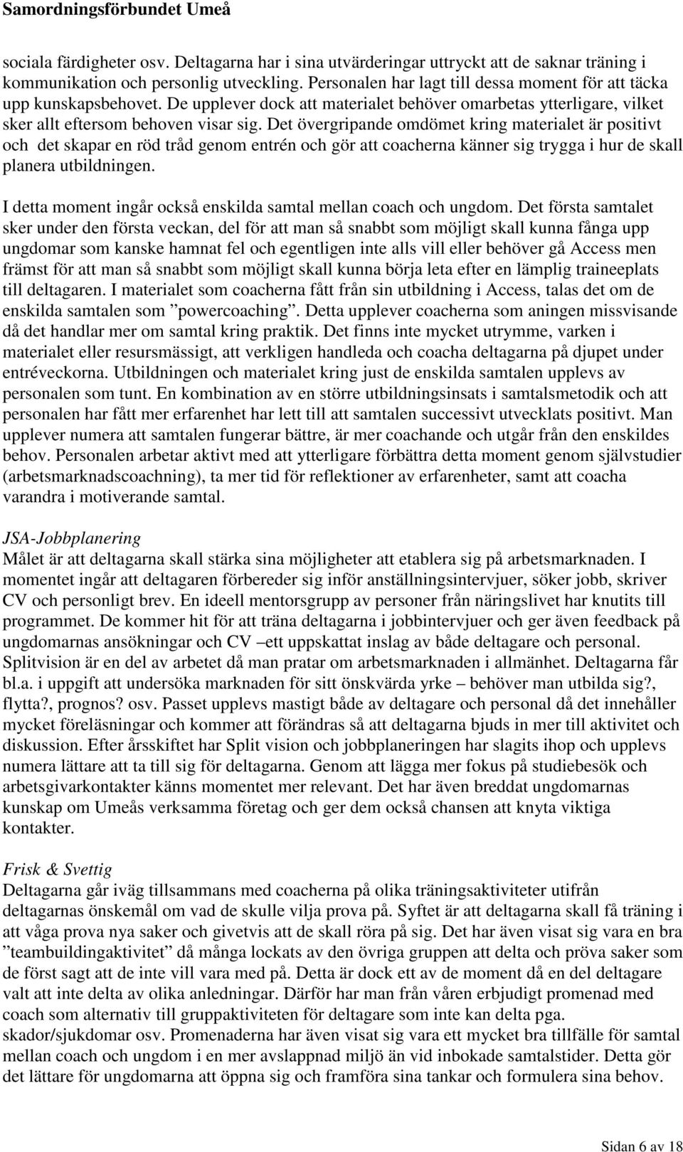 Det övergripande omdömet kring materialet är positivt och det skapar en röd tråd genom entrén och gör att coacherna känner sig trygga i hur de skall planera utbildningen.