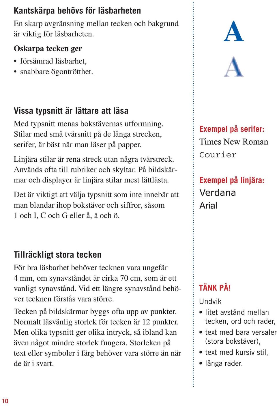 Exempel på serifer: Linjära stilar är rena streck utan några tvärstreck. Används ofta till rubriker och skyltar. På bildskärmar och displayer är linjära stilar mest lättlästa.