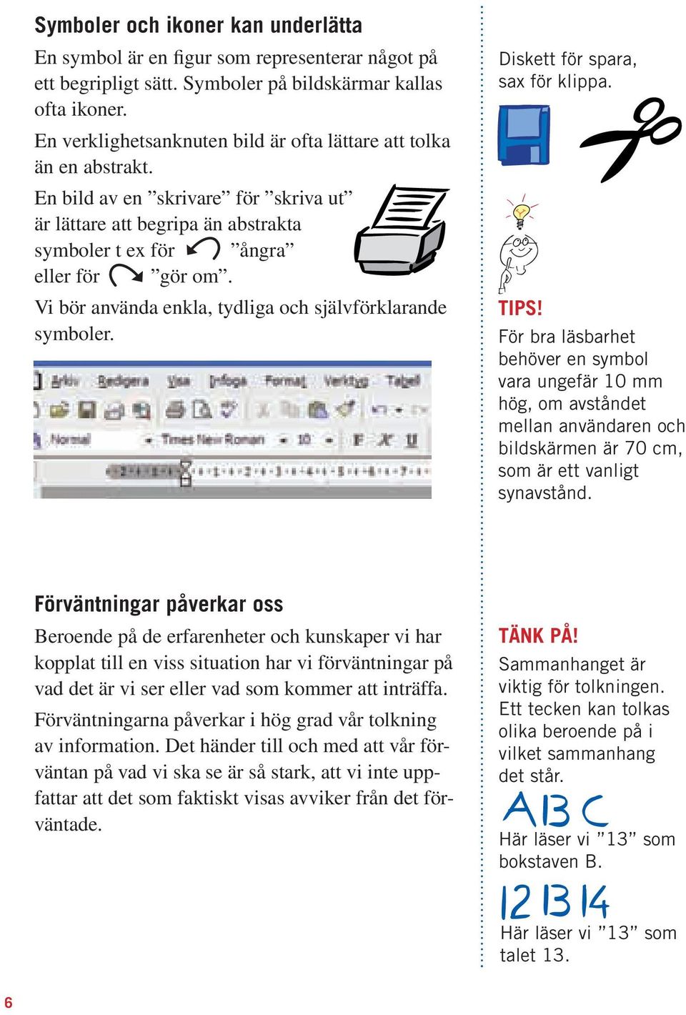Vi bör använda enkla, tydliga och självförklarande symboler. Diskett för spara, sax för klippa. TIPS!