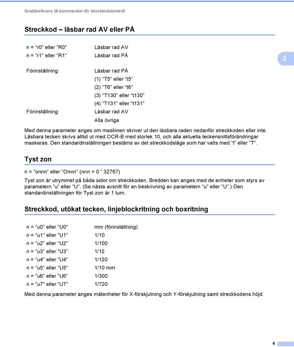 Läsbara tecken skrivs alltid ut med OCR-B med storlek 10, och alla aktuella teckensnittsförändringar maskeras. Den standardinställningen bestäms av det streckkodsläge som har valts med t eller T.