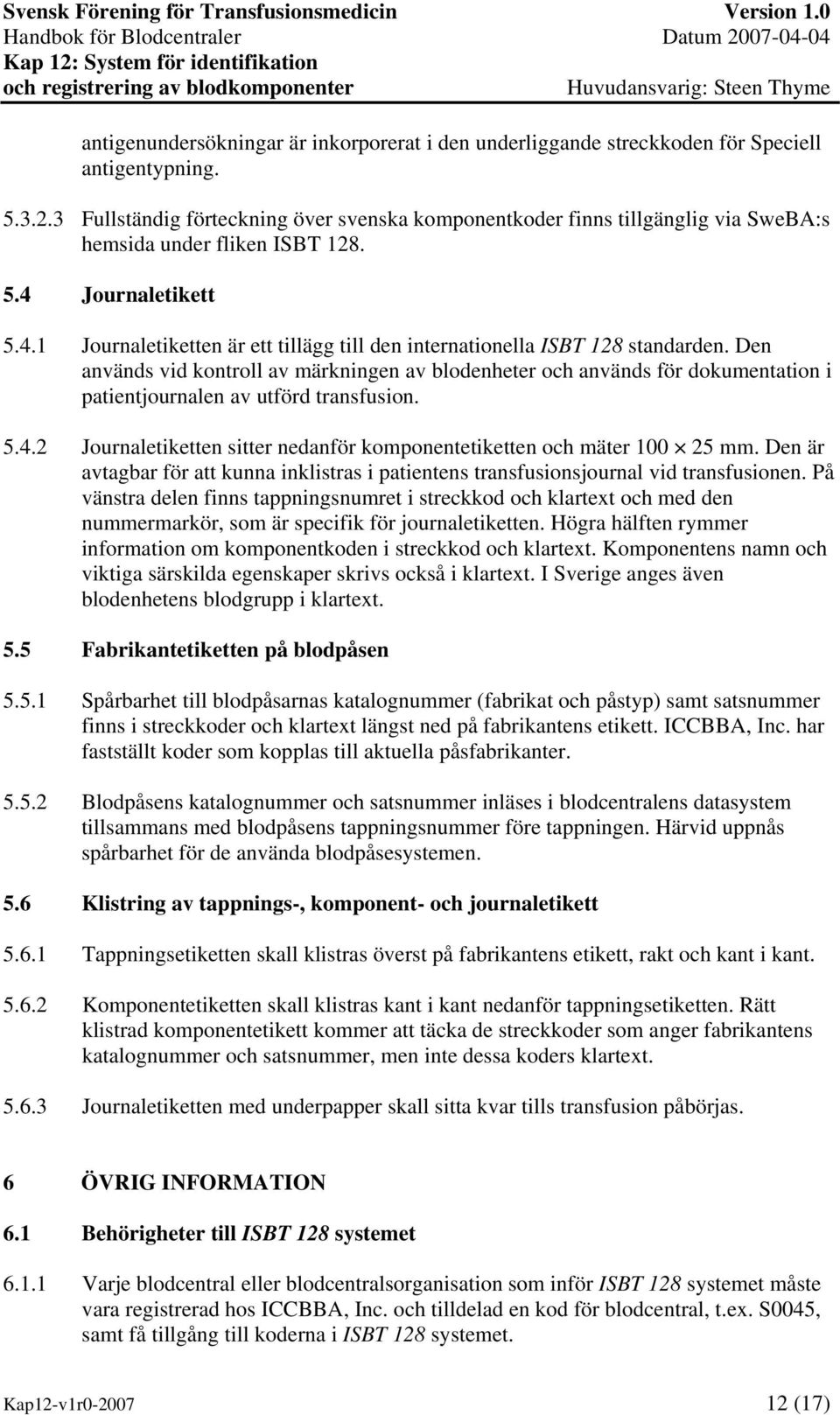 Den används vid kontroll av märkningen av blodenheter och används för dokumentation i patientjournalen av utförd transfusion. 5.4.