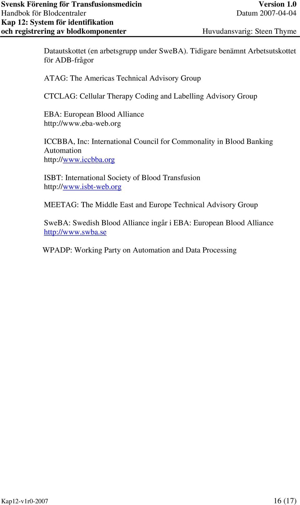 European Blood Alliance http://www.eba-web.org ICCBBA, Inc: International Council for Commonality in Blood Banking Automation http://www.iccbba.