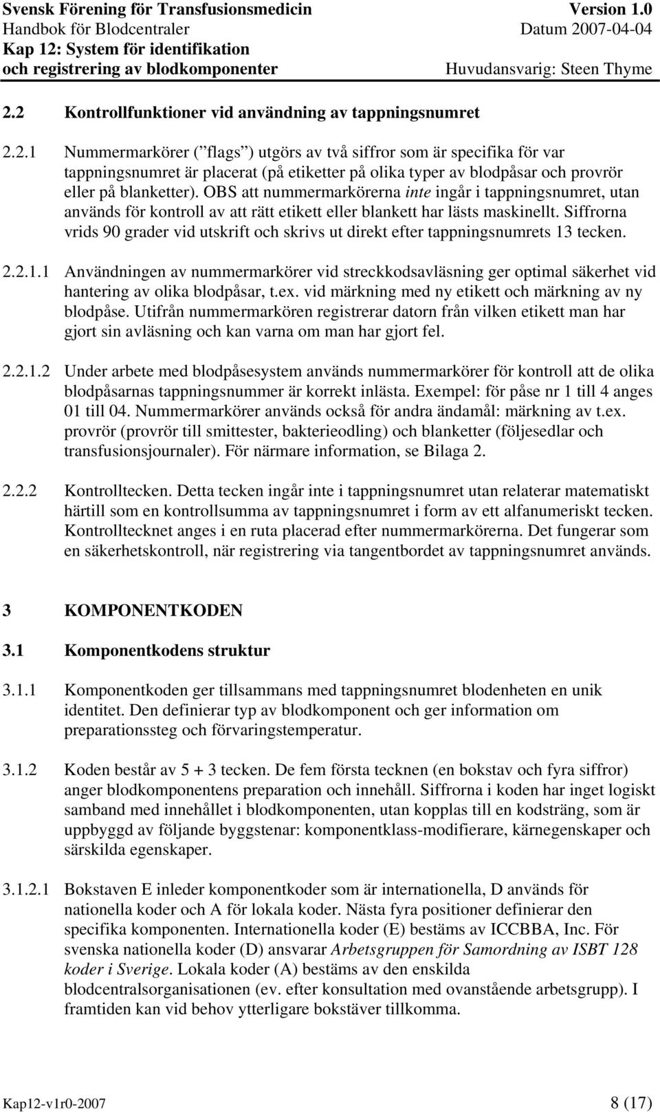 Siffrorna vrids 90 grader vid utskrift och skrivs ut direkt efter tappningsnumrets 13 tecken. 2.2.1.1 Användningen av nummermarkörer vid streckkodsavläsning ger optimal säkerhet vid hantering av olika blodpåsar, t.