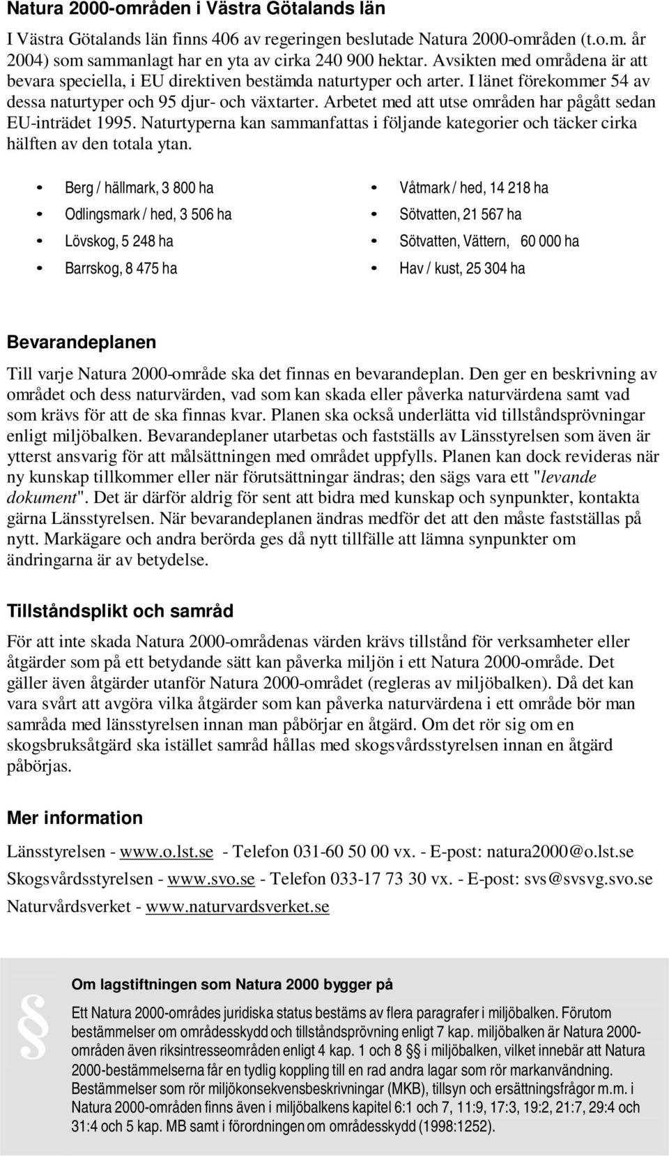 Arbetet med att utse områden har pågått sedan EU-inträdet 1995. Naturtyperna kan sammanfattas i följande kategorier och täcker cirka hälften av den totala ytan.
