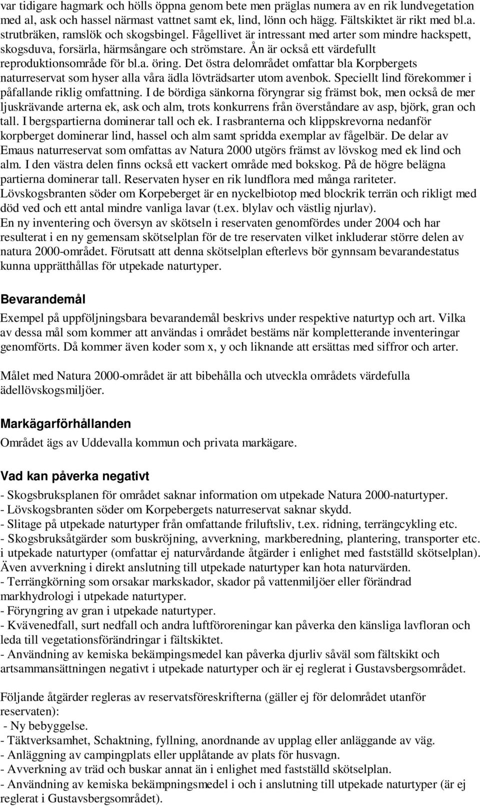 Det östra delområdet omfattar bla Korpbergets naturreservat som hyser alla våra ädla lövträdsarter utom avenbok. Speciellt lind förekommer i påfallande riklig omfattning.