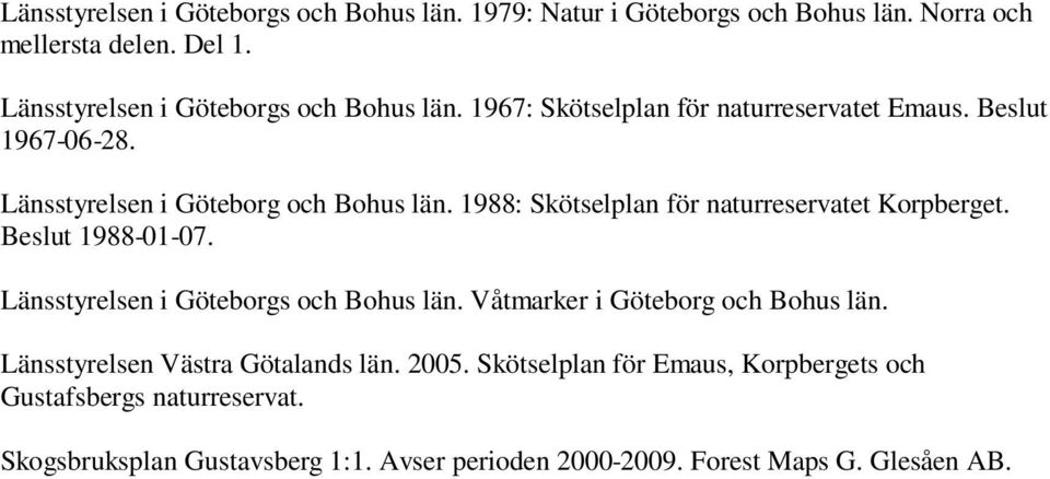 1988: Skötselplan för naturreservatet Korpberget. Beslut 1988-01-07. Länsstyrelsen i Göteborgs och Bohus län. Våtmarker i Göteborg och Bohus län.