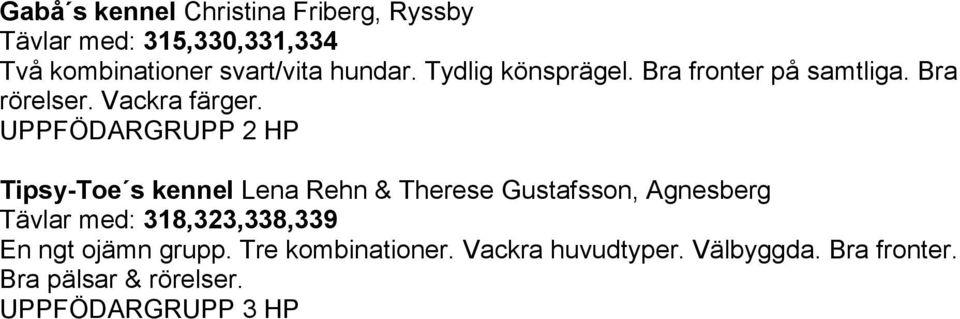 UPPFÖDARGRUPP 2 HP Tipsy-Toe s kennel Lena Rehn & Therese Gustafsson, Agnesberg Tävlar med: