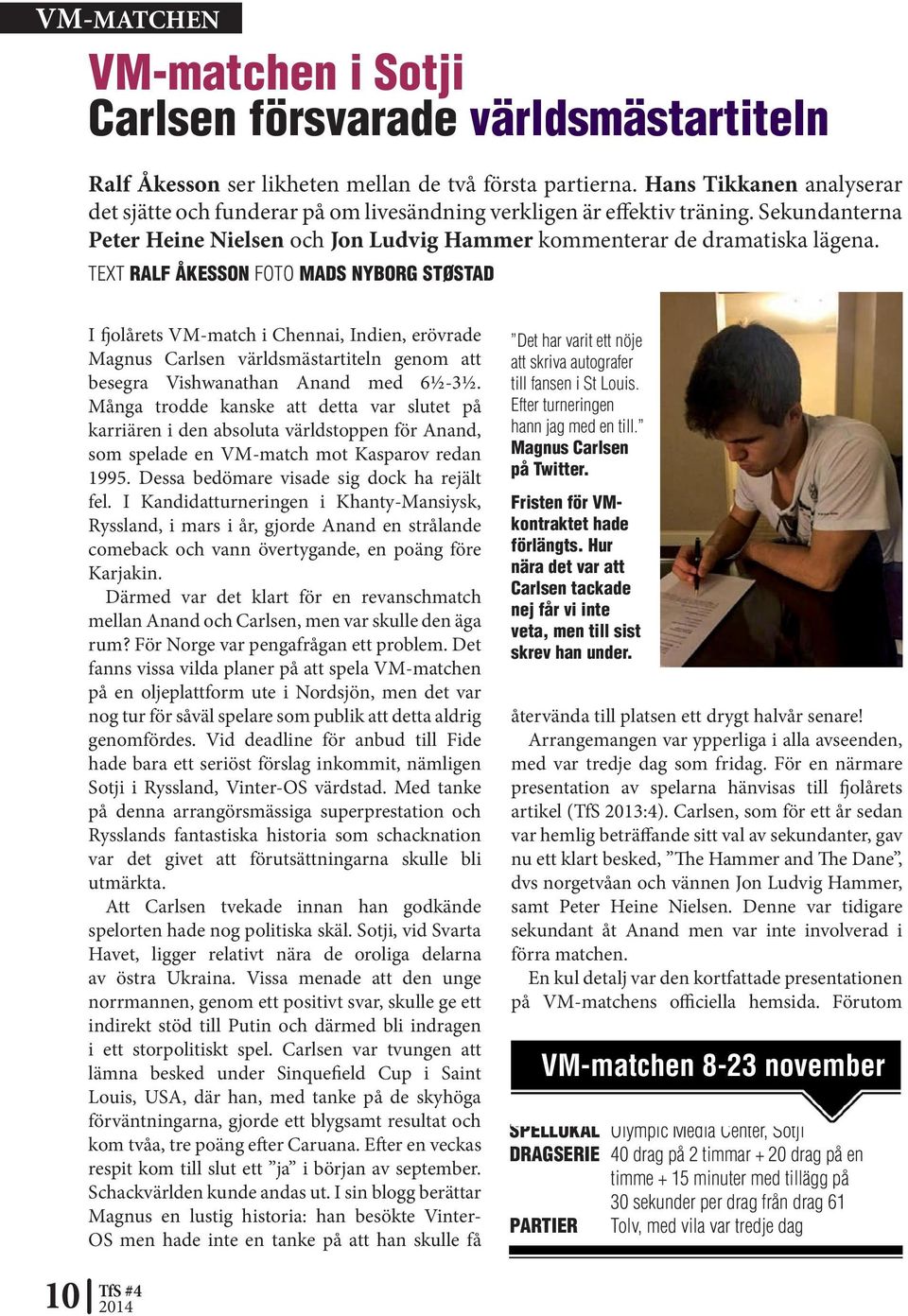 TEXT RALF ÅKESSON FOTO MADS NYBORG STØSTAD 10 I fjolårets VM-match i Chennai, Indien, erövrade Magnus Carlsen världsmästartiteln genom att besegra Vishwanathan Anand med 6½-3½.