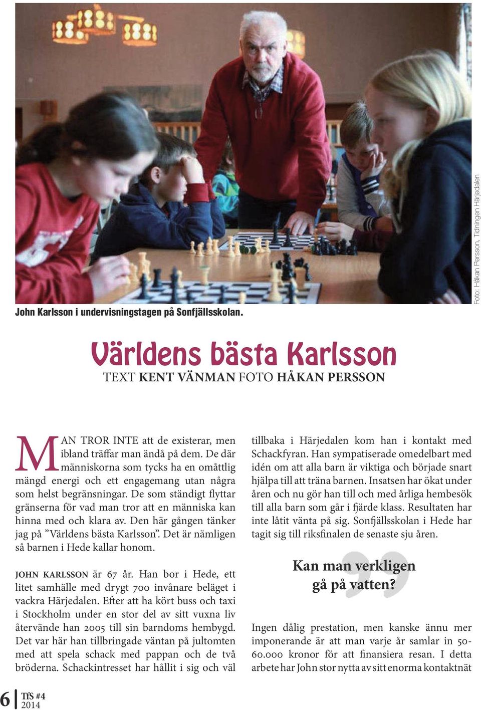 De där människorna som tycks ha en omåttlig mängd energi och ett engagemang utan några som helst begränsningar.