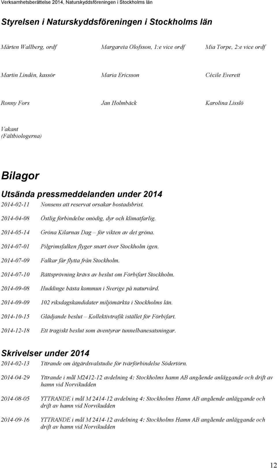 2014-04-08 Östlig förbindelse onödig, dyr och klimatfarlig. 2014-05-14 Gröna Kilarnas Dag för vikten av det gröna. 2014-07-01 Pilgrimsfalken flyger snart över Stockholm igen.