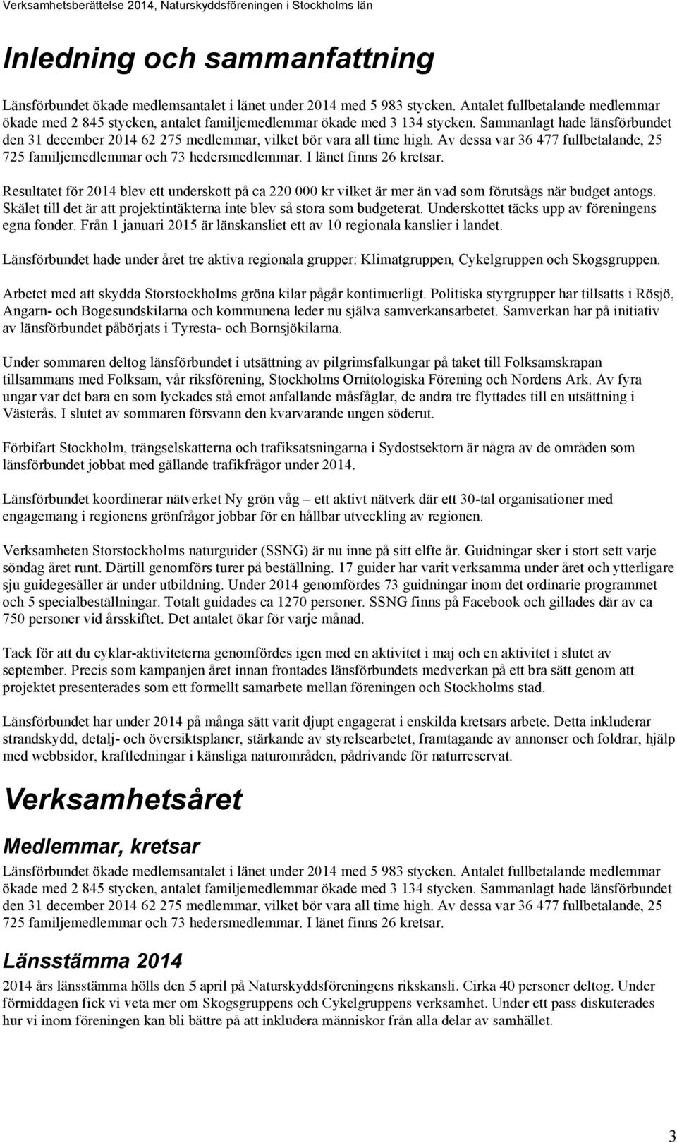 Sammanlagt hade länsförbundet den 31 december 2014 62 275 medlemmar, vilket bör vara all time high. Av dessa var 36 477 fullbetalande, 25 725 familjemedlemmar och 73 hedersmedlemmar.