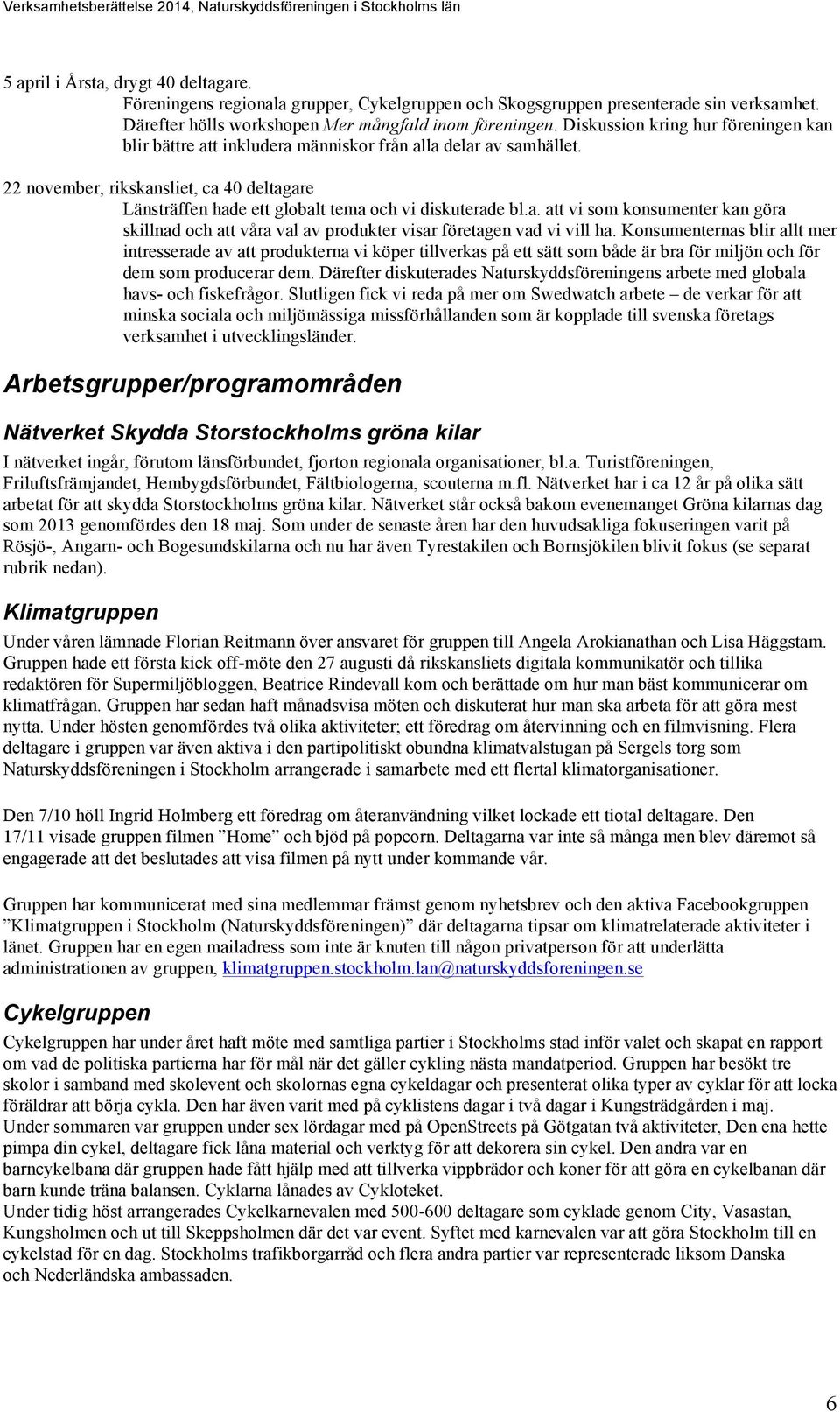 22 november, rikskansliet, ca 40 deltagare Länsträffen hade ett globalt tema och vi diskuterade bl.a. att vi som konsumenter kan göra skillnad och att våra val av produkter visar företagen vad vi vill ha.