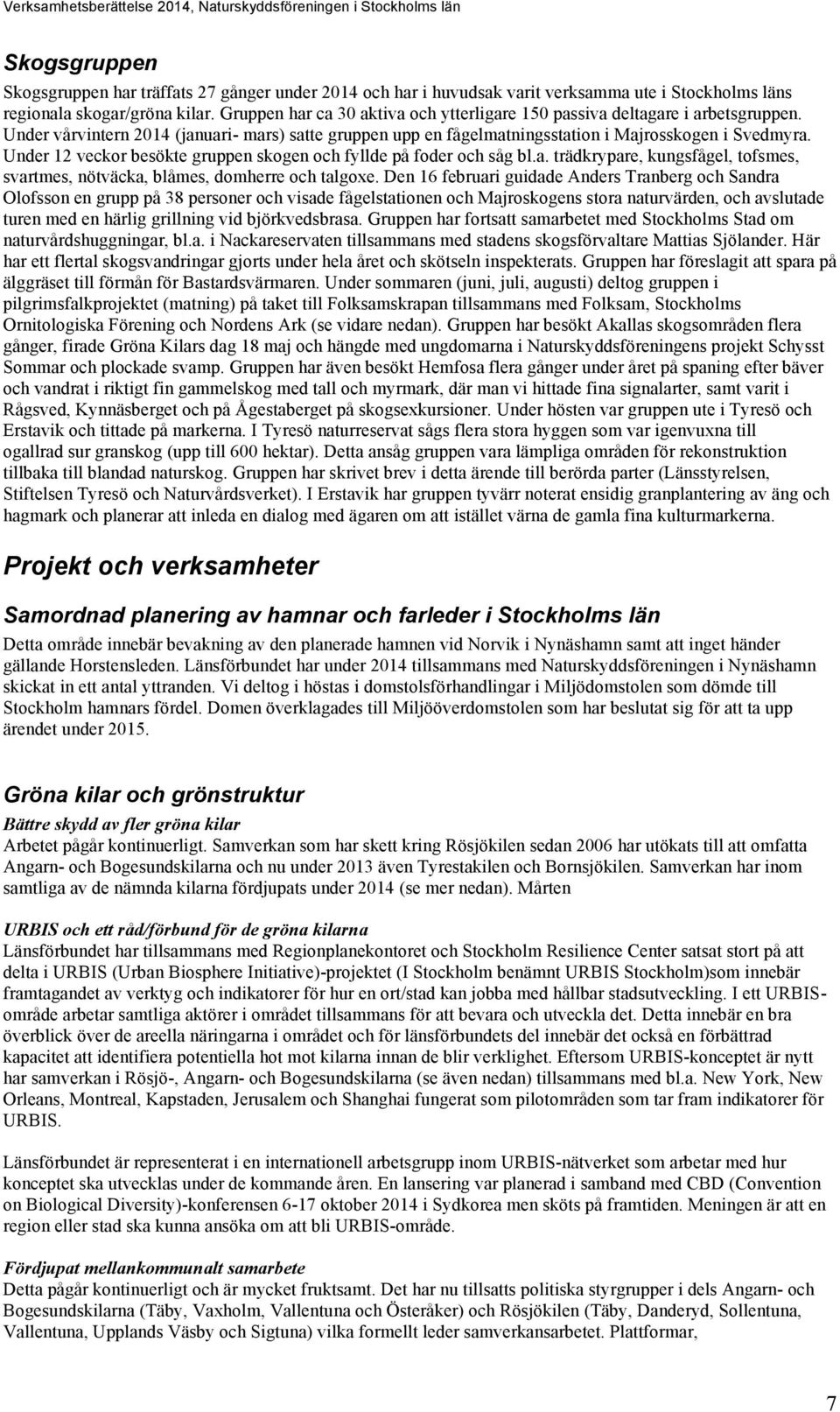 Under 12 veckor besökte gruppen skogen och fyllde på foder och såg bl.a. trädkrypare, kungsfågel, tofsmes, svartmes, nötväcka, blåmes, domherre och talgoxe.