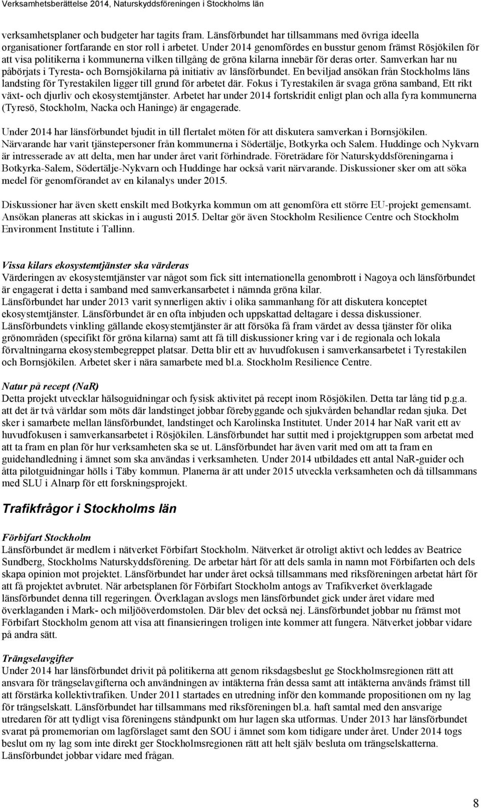 Samverkan har nu påbörjats i Tyresta- och Bornsjökilarna på initiativ av länsförbundet. En beviljad ansökan från Stockholms läns landsting för Tyrestakilen ligger till grund för arbetet där.