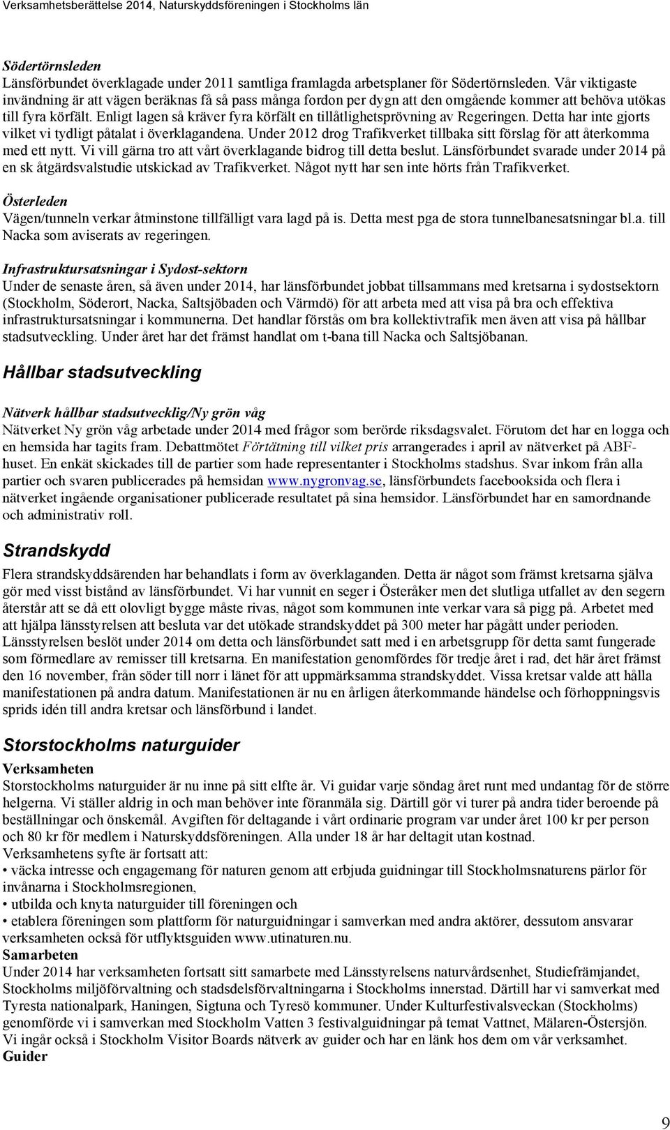 Enligt lagen så kräver fyra körfält en tillåtlighetsprövning av Regeringen. Detta har inte gjorts vilket vi tydligt påtalat i överklagandena.