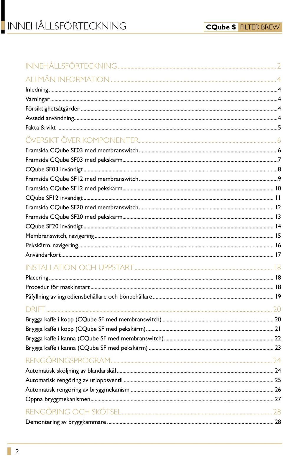 .. 10 CQube SF12 invändigt... 11 Framsida CQube SF20 med membranswitch... 12 Framsida CQube SF20 med pekskärm... 13 CQube SF20 invändigt... 14 Membranswitch, navigering... 15 Pekskärm, navigering.