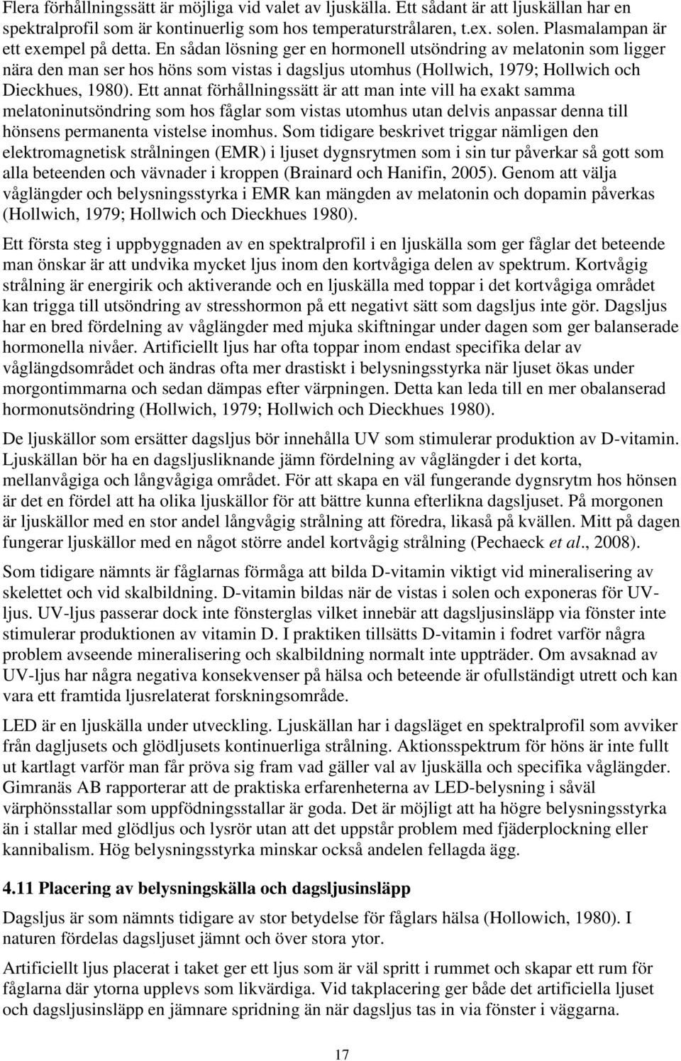 En sådan lösning ger en hormonell utsöndring av melatonin som ligger nära den man ser hos höns som vistas i dagsljus utomhus (Hollwich, 1979; Hollwich och Dieckhues, 1980).