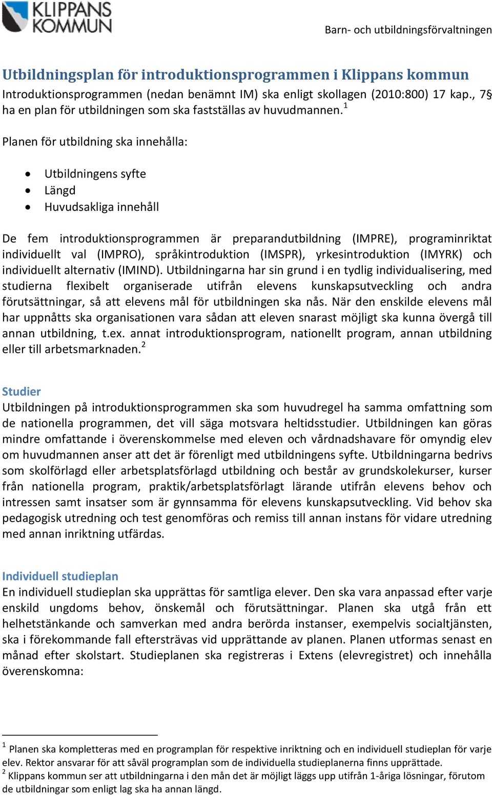 1 Planen för utbildning ska innehålla: Utbildningens syfte Längd Huvudsakliga innehåll De fem introduktionsprogrammen är preparandutbildning (IMPRE), programinriktat individuellt val (IMPRO),