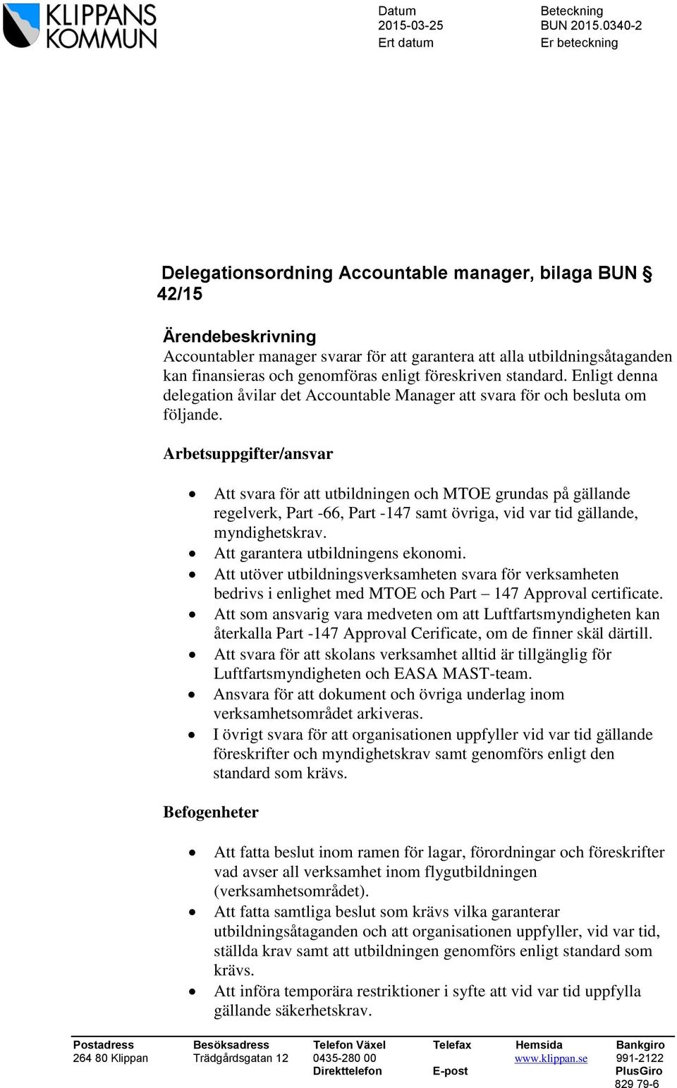 genomföras enligt föreskriven standard. Enligt denna delegation åvilar det Accountable Manager att svara för och besluta om följande.