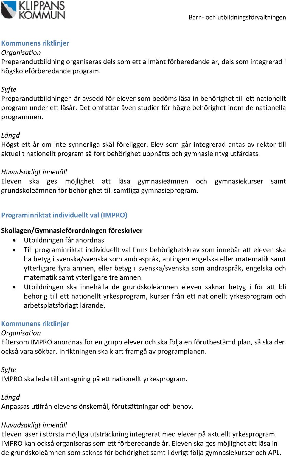 Det omfattar även studier för högre behörighet inom de nationella programmen. Längd Högst ett år om inte synnerliga skäl föreligger.