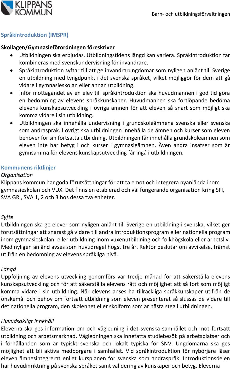 Språkintroduktion syftar till att ge invandrarungdomar som nyligen anlänt till Sverige en utbildning med tyngdpunkt i det svenska språket, vilket möjliggör för dem att gå vidare i gymnasieskolan